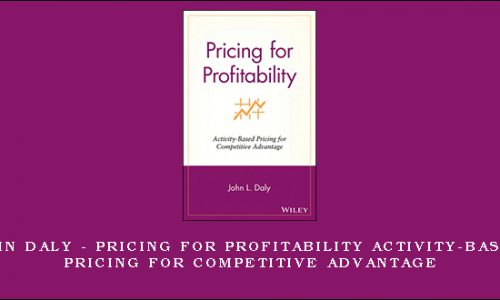 John Daly – Pricing for Profitability Activity-Based Pricing for Competitive Advantage