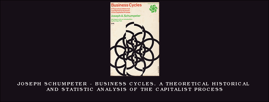 Joseph Schumpeter – Business Cycles. A Theoretical Historical and Statistic Analysis of the Capitalist Process