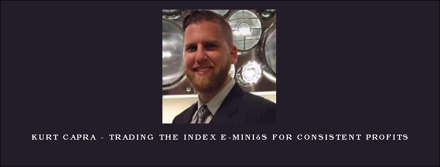 Kurt Capra – Trading the Index E-Mini’s For Consistent Profits