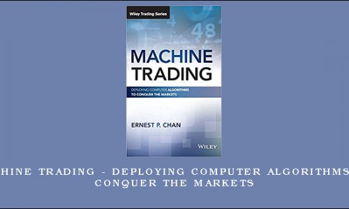 Machine Trading – Deploying Computer Algorithms to Conquer the Markets