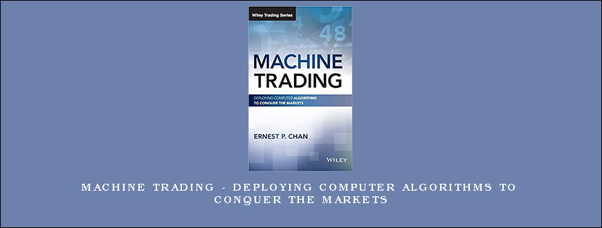 Machine Trading – Deploying Computer Algorithms to Conquer the Markets
