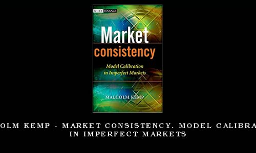 Malcolm Kemp – Market Consistency. Model Calibration in Imperfect Markets