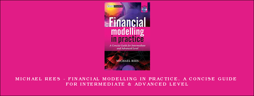 Michael Rees – Financial Modelling in Practice. A Concise Guide for Intermediate & Advanced Level
