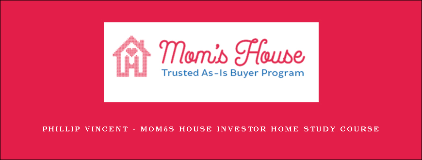Phillip Vincent – Mom’s House Investor Home study Course