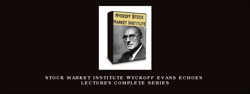 Stock Market Institute Wyckoff Evans Echoes Lectures COMPLETE Series