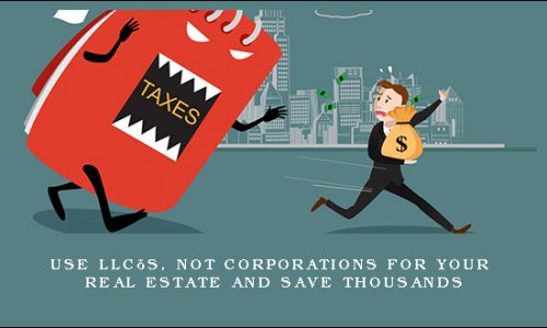 Use LLC’s, Not Corporations For Your Real Estate And Save Thousands