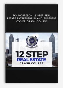 12 Step Real Estate Entrepreneur and Business Owner Crash Course by JAY MORRISON