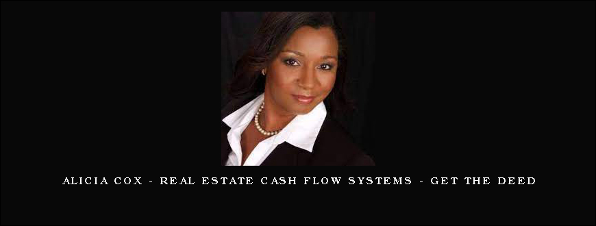 Alicia Cox – Real Estate Cash Flow Systems – Get the Deed