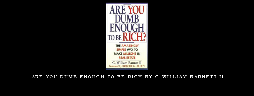 Are you Dumb Enough to Be Rich by G.William Barnett II
