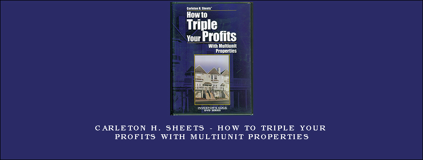 Carleton H. Sheets – How to Triple Your Profits with Multiunit Properties