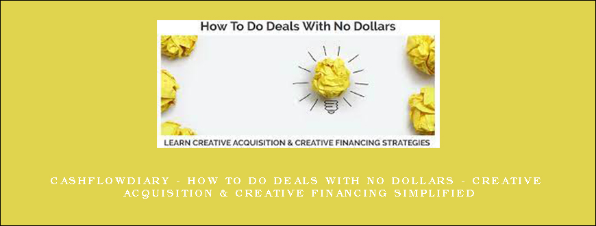 CashFlowDiary – How To Do Deals With No Dollars – Creative Acquisition & Creative Financing Simplified
