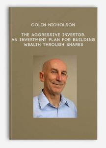Colin Nicholson - The Aggressive Investor. An Investment Plan for Building Wealth through Shares