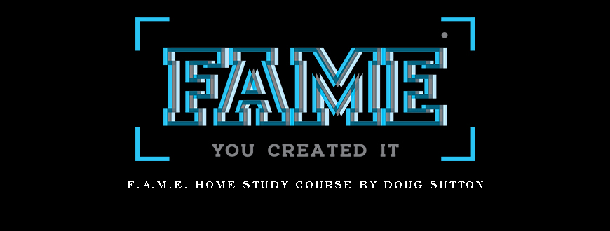 F.A.M.E. Home Study Course by Doug Sutton
