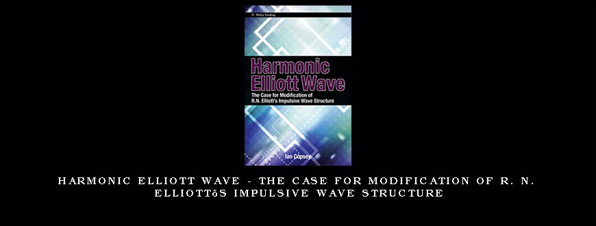 Harmonic Elliott Wave – The Case for Modification of R. N. Elliott’s Impulsive Wave Structure