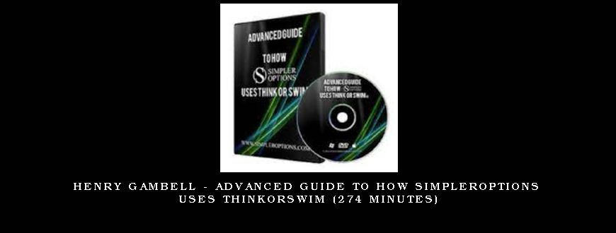 Henry Gambell – Advanced Guide to How SimplerOptions Uses ThinkorSwim (274 Minutes)
