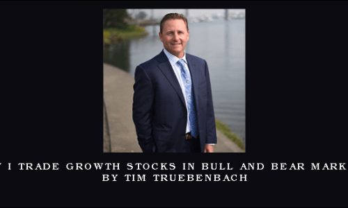 How I Trade Growth Stocks In Bull And Bear Markets by Tim Truebenbach
