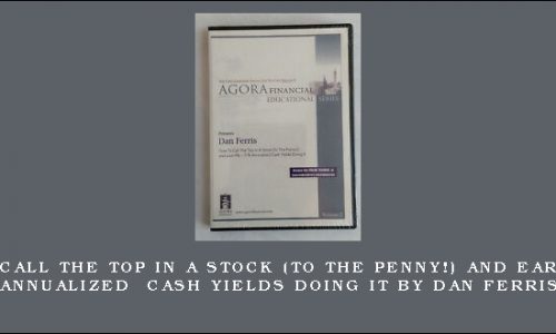 How to Call the Top in a Stock (To the Penny!) and Earn 9-11% Annualized Cash Yields Doing It by Dan Ferris