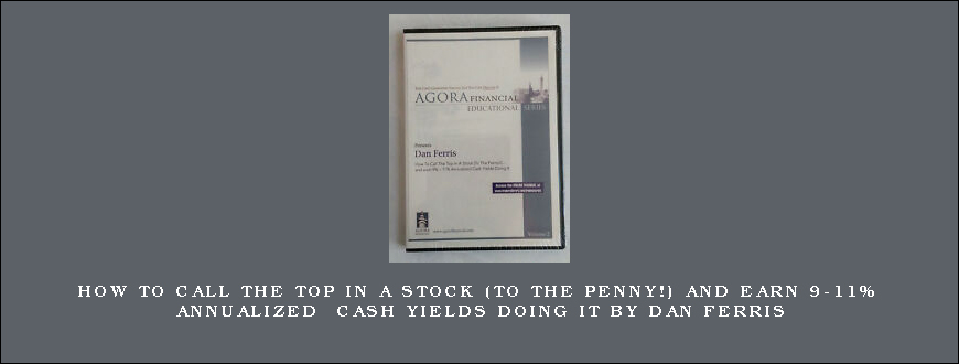 How to Call the Top in a Stock (To the Penny!) and Earn 9-11% Annualized Cash Yields Doing It by Dan Ferris