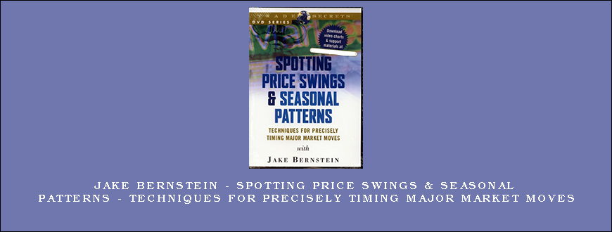 Jake Bernstein – Spotting Price Swings & Seasonal Patterns – Techniques for Precisely Timing Major Market Moves