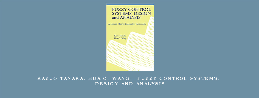 Kazuo Tanaka, Hua O. Wang – Fuzzy Control Systems. Design and Analysis