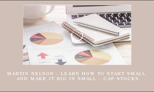 Martin Nelson – Learn How to Start Small and Make It Big In Small – Cap Stocks
