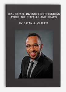 Real Estate Investor Confessions - Avoid the Pitfalls and Scams by Brian A. Cliette