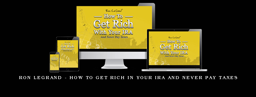 Ron Legrand – How to get rich in your IRA and never pay taxes