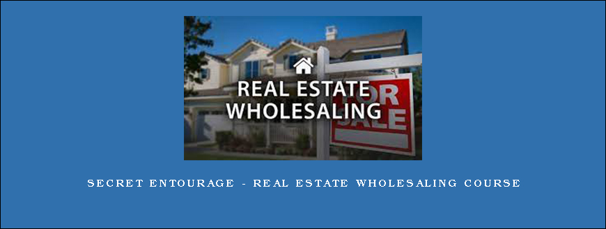 Secret Entourage – Real Estate Wholesaling Course