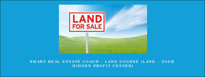 Smart Real Estate Coach – Land Course (Land – Your Hidden Profit Center)