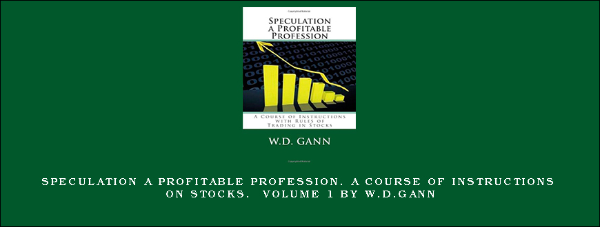 Speculation a Profitable Profession. A Course of Instructions on Stocks. Volume 1 by W.D.Gann