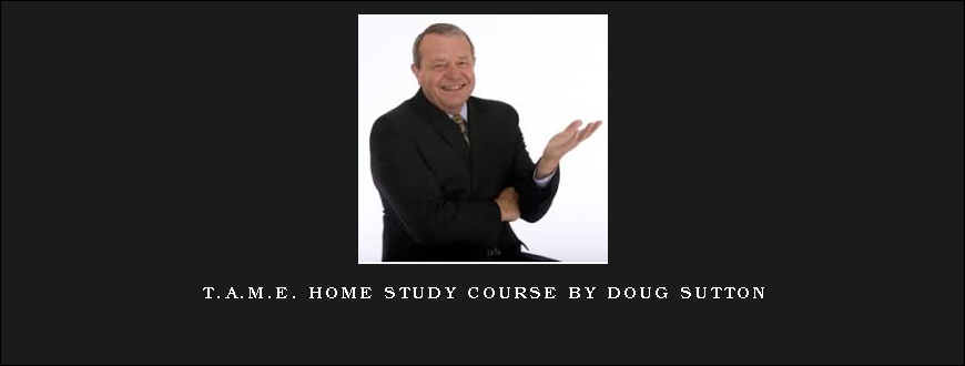 T.A.M.E. Home Study Course by Doug Sutton