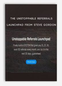 The Unstoppable Referrals Launchpad from Steve Gordon