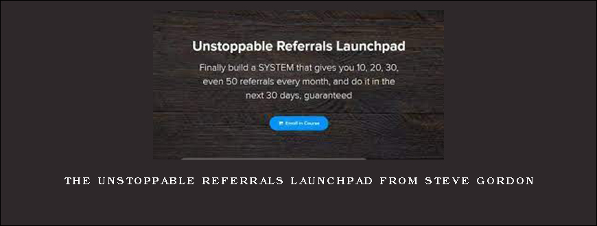 The Unstoppable Referrals Launchpad from Steve Gordon