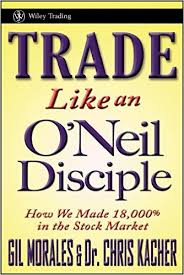 Trade Like an ONeil Disciple. How We Made 18,000% in the Stock Market by Gil Morales