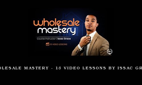 Wholesale Mastery – 13 Video Lessons by Issac Grace