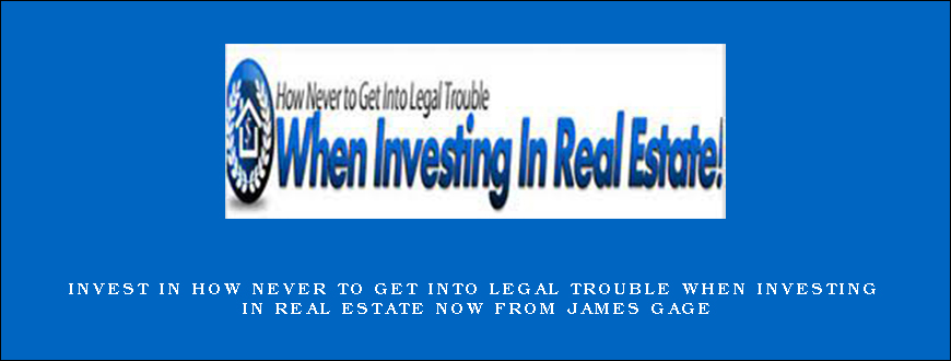 Invest in How Never to Get Into Legal Trouble When Investing In Real Estate Now from James Gage
