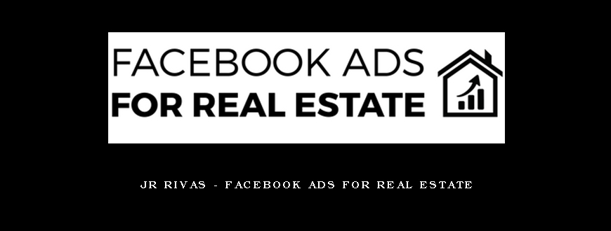 JR Rivas – Facebook Ads For Real Estate