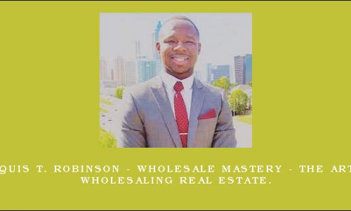 Marquis T. Robinson – Wholesale Mastery – The Art of wholesaling real estate