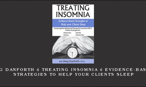 Meg Danforth – Treating Insomnia – Evidence-Based Strategies to Help Your Clients Sleep