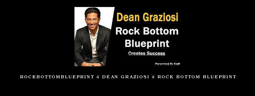 Rockbottomblueprint – Dean Graziosi – Rock Bottom Blueprint