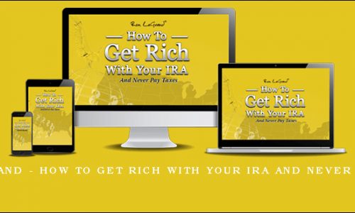 Ron Legrand – How to Get Rich with Your IRA and Never Pay Taxes