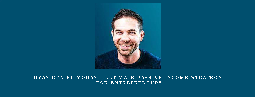 Ryan Daniel Moran – Ultimate Passive Income Strategy For Entrepreneurs