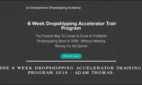 The 6 Week Dropshipping Accelerator Training Program 2019 – Adam Thomas.