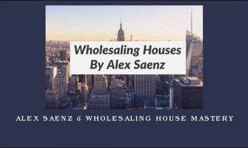 Alex Saenz – Wholesaling House Mastery
