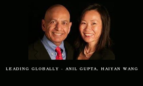 Leading Globally – Anil Gupta, Haiyan Wang