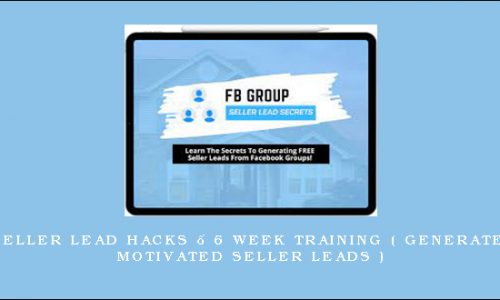Seller Lead Hacks – 6 Week Training ( Generate Motivated Seller Leads )