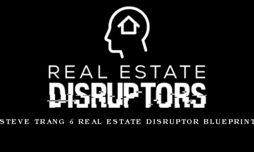 Steve Trang – Real Estate Disruptor Blueprint