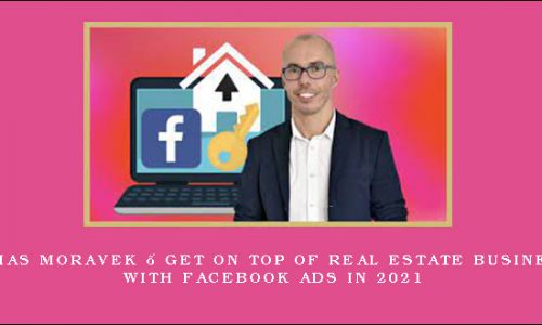Tomas Moravek – GET on TOP of Real Estate Business with Facebook Ads in 2021