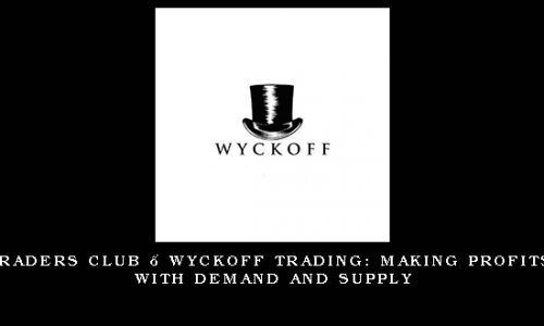 Traders Club – Wyckoff Trading: Making Profits With Demand And Supply
