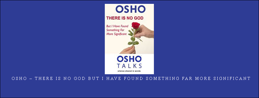 OSHO – There Is No God but I Have Found Something Far More Significant